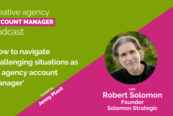 How to navigate challenging situations as a agency account manager, with Robert Solomon